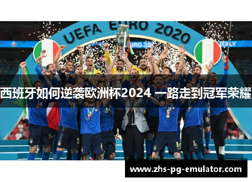 西班牙如何逆袭欧洲杯2024 一路走到冠军荣耀