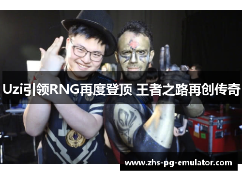 Uzi引领RNG再度登顶 王者之路再创传奇
