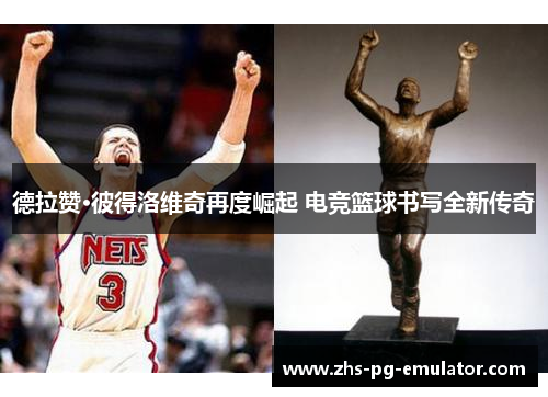 德拉赞·彼得洛维奇再度崛起 电竞篮球书写全新传奇