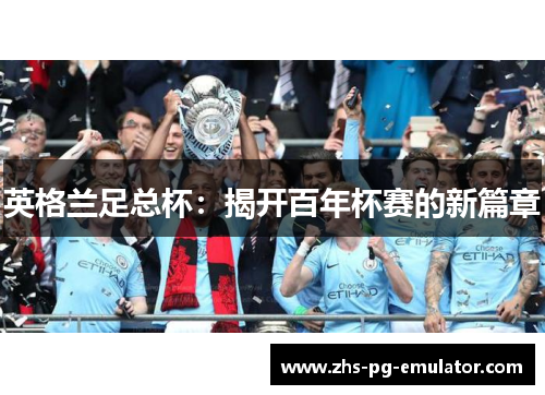 英格兰足总杯：揭开百年杯赛的新篇章