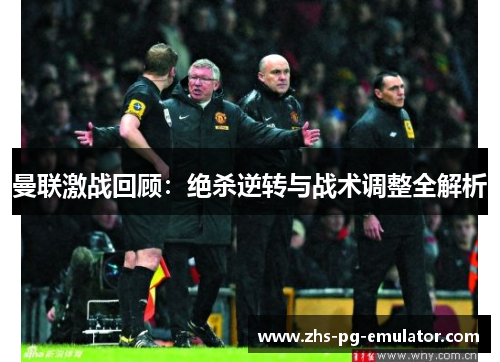 曼联激战回顾：绝杀逆转与战术调整全解析