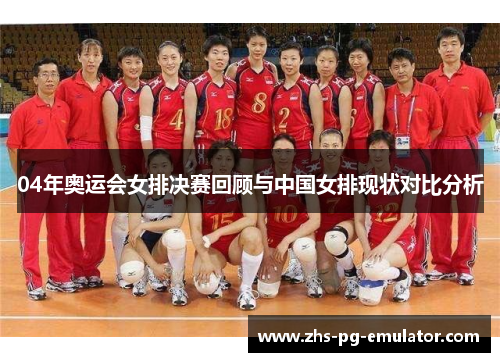 04年奥运会女排决赛回顾与中国女排现状对比分析