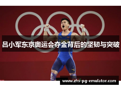 吕小军东京奥运会夺金背后的坚韧与突破